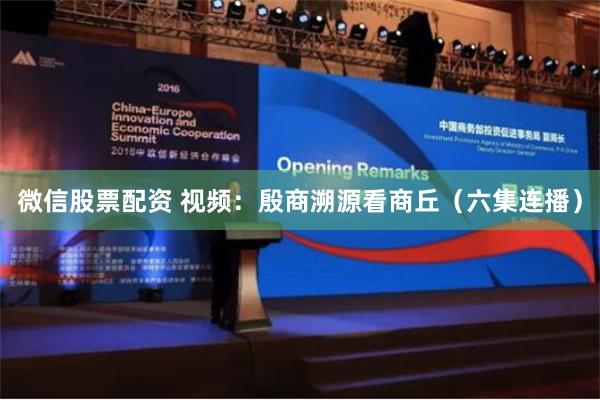 微信股票配资 视频：殷商溯源看商丘（六集连播）