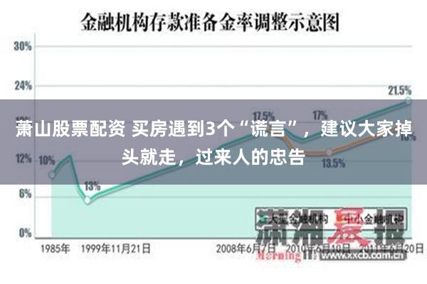 萧山股票配资 买房遇到3个“谎言”，建议大家掉头就走，过来人的忠告
