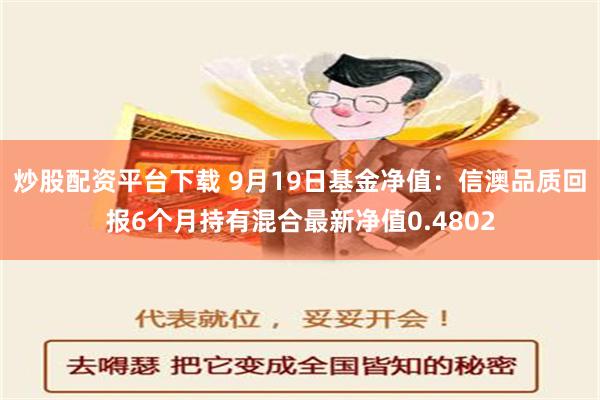 炒股配资平台下载 9月19日基金净值:信澳品质回报6个月持有混合最新净值0.4802