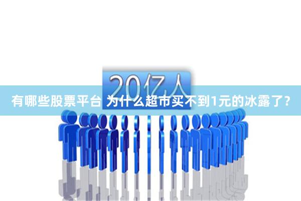 有哪些股票平台 为什么超市买不到1元的冰露了？