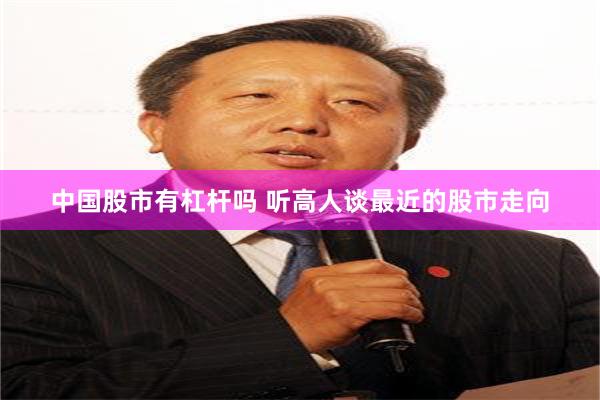 中国股市有杠杆吗 听高人谈最近的股市走向