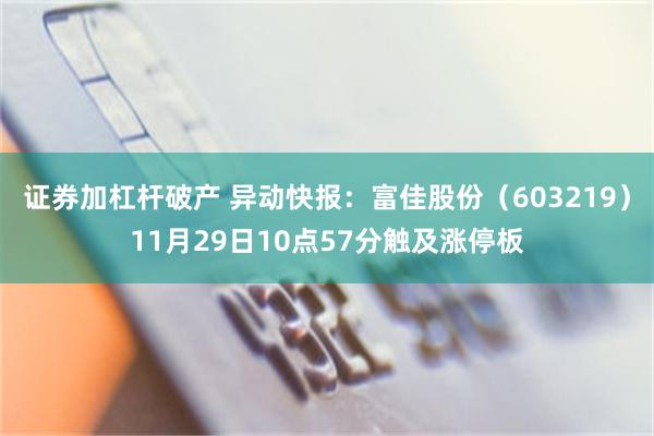 证券加杠杆破产 异动快报：富佳股份（603219）11月29日10点57分触及涨停板