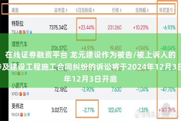 在线证劵融资平台 龙元建设作为被告/被上诉人的1起涉及建设工程施工合同纠纷的诉讼将于2024年12月3日开庭