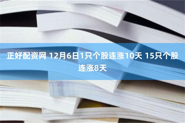 正好配资网 12月6日1只个股连涨10天 15只个股连涨8天