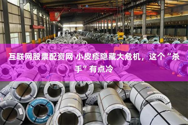 互联网股票配资网 小皮疹隐藏大危机,这个“杀手”有点冷