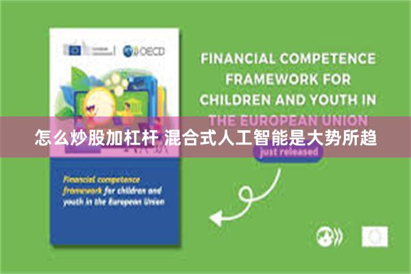 怎么炒股加杠杆 混合式人工智能是大势所趋