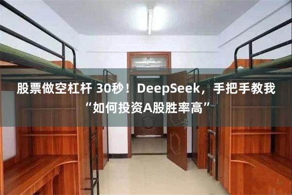 股票做空杠杆 30秒！DeepSeek，手把手教我“如何投资A股胜率高”