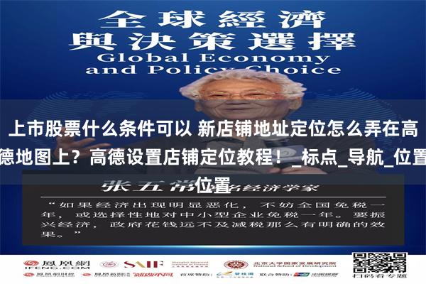 上市股票什么条件可以 新店铺地址定位怎么弄在高德地图上？高德设置店铺定位教程！_标点_导航_位置
