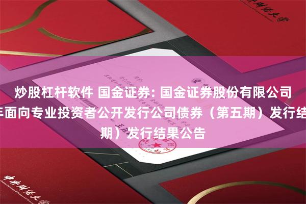 炒股杠杆软件 国金证券: 国金证券股份有限公司2025年面向专业投资者公开发行公司债券（第五期）发行结果公告