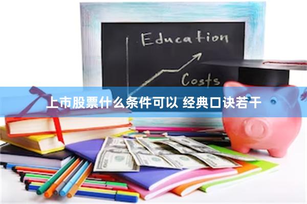 上市股票什么条件可以 经典口诀若干